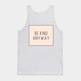 Be Kind Anyway - Life Quotes Tank Top